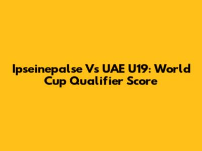 Ipseinepalse Vs UAE U19: World Cup Qualifier Score