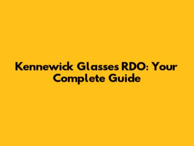 Kennewick Glasses RDO: Your Complete Guide