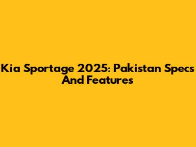 Kia Sportage 2025: Pakistan Specs And Features