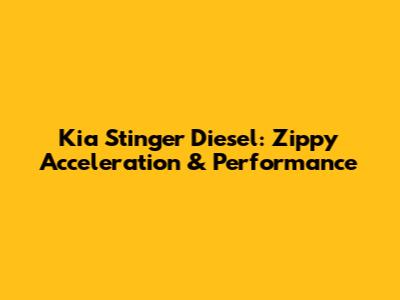 Kia Stinger Diesel: Zippy Acceleration & Performance