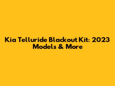 Kia Telluride Blackout Kit: 2023 Models & More