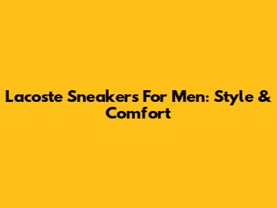 Lacoste Sneakers For Men: Style & Comfort
