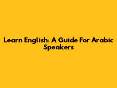 Learn English: A Guide For Arabic Speakers