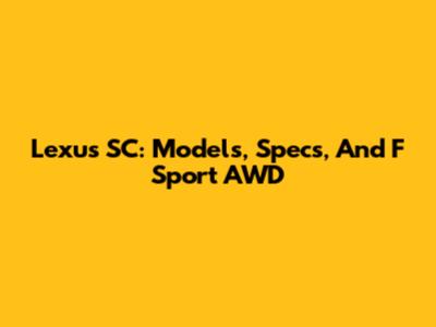 Lexus SC: Models, Specs, And F Sport AWD
