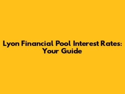 Lyon Financial Pool Interest Rates: Your Guide