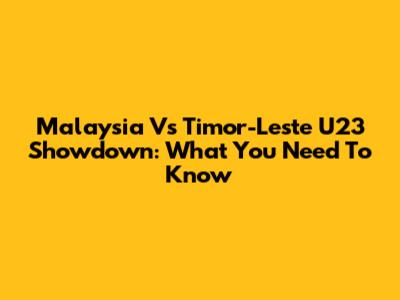 Malaysia Vs Timor-Leste U23 Showdown: What You Need To Know