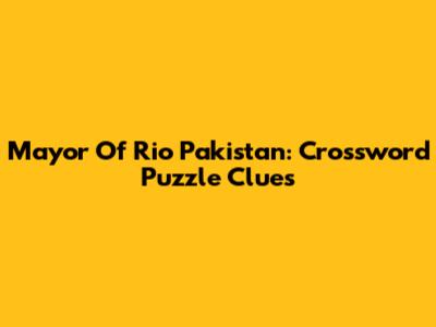 Mayor Of Rio Pakistan: Crossword Puzzle Clues