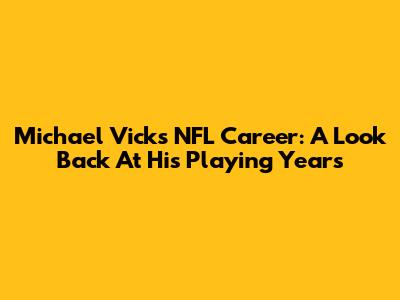 Michael Vick's NFL Career: A Look Back At His Playing Years