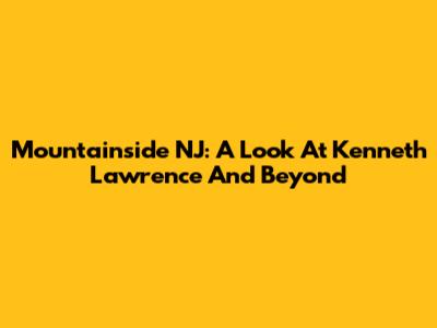 Mountainside NJ: A Look At Kenneth Lawrence And Beyond