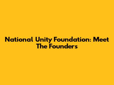 National Unity Foundation: Meet The Founders