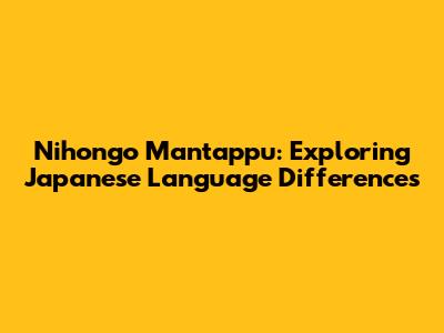 Nihongo Mantappu: Exploring Japanese Language Differences