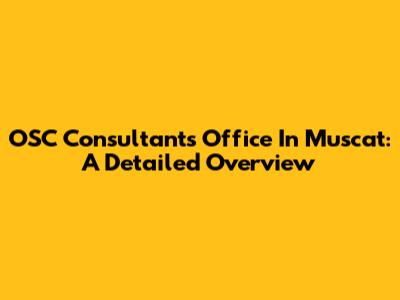 OSC Consultants Office In Muscat: A Detailed Overview