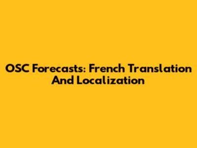 OSC Forecasts: French Translation And Localization