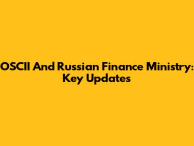 OSCII And Russian Finance Ministry: Key Updates