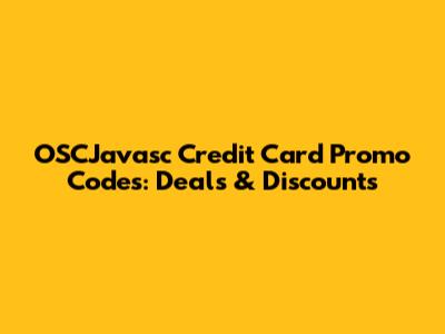 OSCJavasc Credit Card Promo Codes: Deals & Discounts