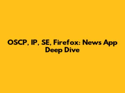 OSCP, IP, SE, Firefox: News App Deep Dive