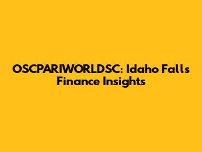 OSCPARIWORLDSC: Idaho Falls Finance Insights