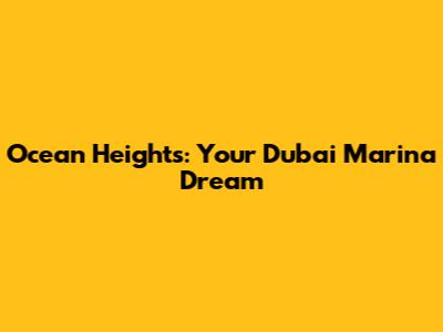Ocean Heights: Your Dubai Marina Dream