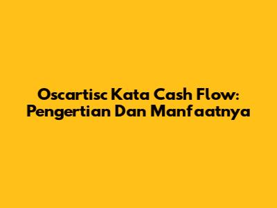 Oscartisc Kata Cash Flow: Pengertian Dan Manfaatnya
