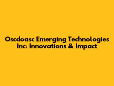 Oscdoasc Emerging Technologies Inc: Innovations & Impact