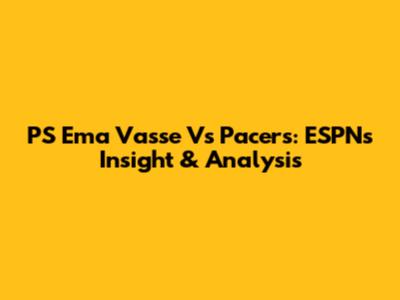 PS Ema Vasse Vs Pacers: ESPN's Insight & Analysis