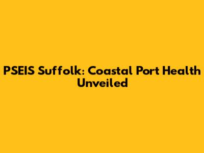 PSEIS Suffolk: Coastal Port Health Unveiled