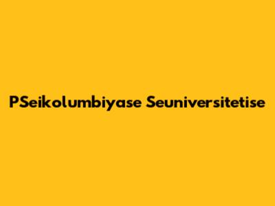 PSeikolumbiyase Seuniversitetise