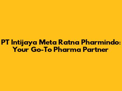 PT Intijaya Meta Ratna Pharmindo: Your Go-To Pharma Partner