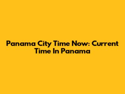 Panama City Time Now: Current Time In Panama