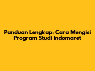 Panduan Lengkap: Cara Mengisi Program Studi Indomaret