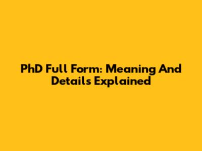 PhD Full Form: Meaning And Details Explained