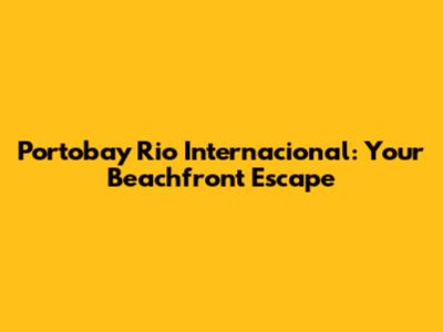 Portobay Rio Internacional: Your Beachfront Escape