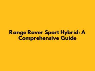 Range Rover Sport Hybrid: A Comprehensive Guide