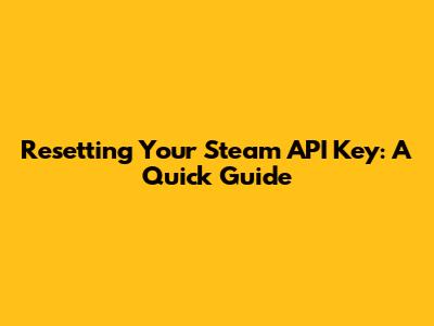 Resetting Your Steam API Key: A Quick Guide