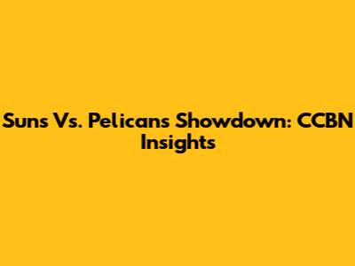 Suns Vs. Pelicans Showdown: CCBN Insights
