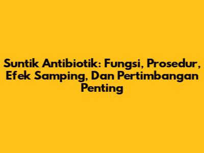 Suntik Antibiotik: Fungsi, Prosedur, Efek Samping, Dan Pertimbangan Penting