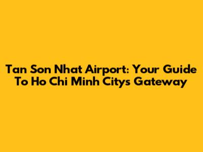Tan Son Nhat Airport: Your Guide To Ho Chi Minh City's Gateway