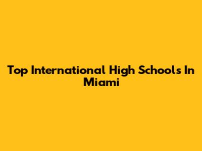 Top International High Schools In Miami