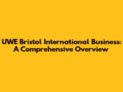 UWE Bristol International Business: A Comprehensive Overview