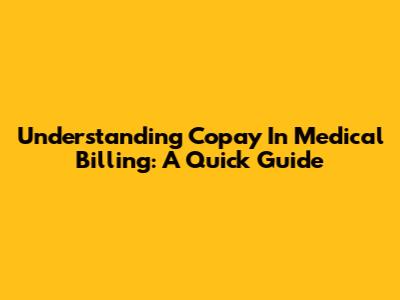 Understanding Copay In Medical Billing: A Quick Guide