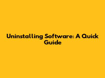 Uninstalling Software: A Quick Guide