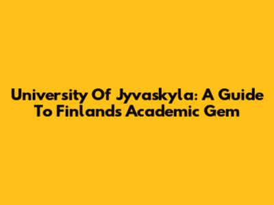 University Of Jyvaskyla: A Guide To Finland's Academic Gem