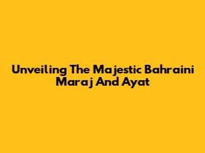 Unveiling The Majestic Bahraini Maraj And Ayat