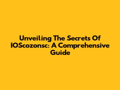 Unveiling The Secrets Of IOScozonsc: A Comprehensive Guide