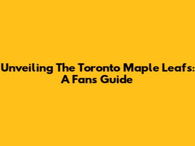 Unveiling The Toronto Maple Leafs: A Fan's Guide