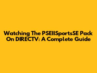 Watching The PSEIISportsSE Pack On DIRECTV: A Complete Guide